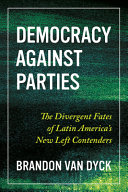Democracy Against Parties The Divergent Fates Of Latin Americas New Left Contenders Brandon Van Dyck