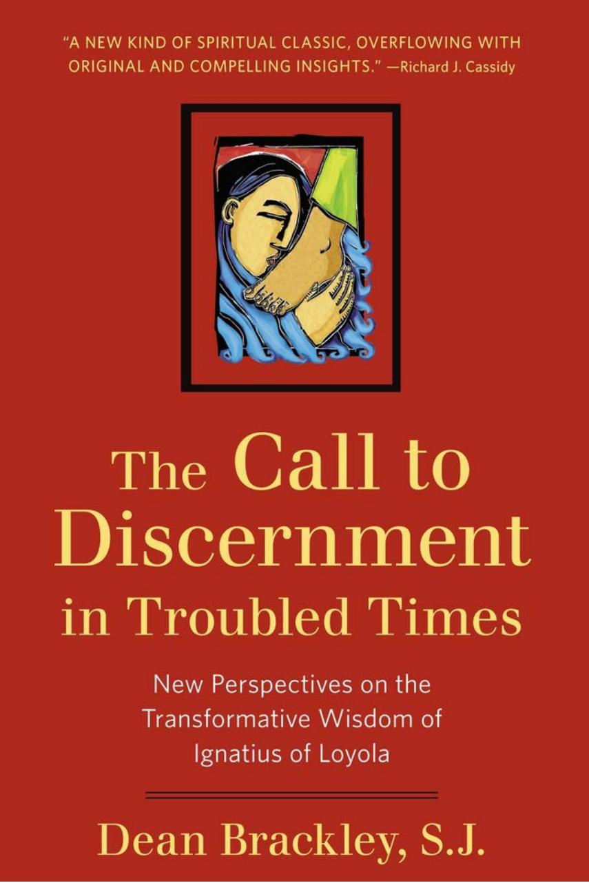 The Call To Discernment In Troubled Times New Perspectives On The Transformative Wisdom Of Ignatius Of Loyola Dean Brackley