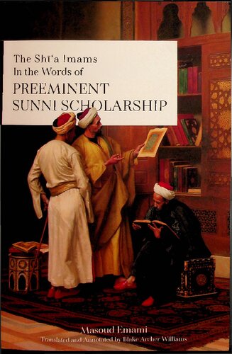 The Shia Imams In The Words Of Preeminent Sunni Scholarship 1st Edition Masoud Emami