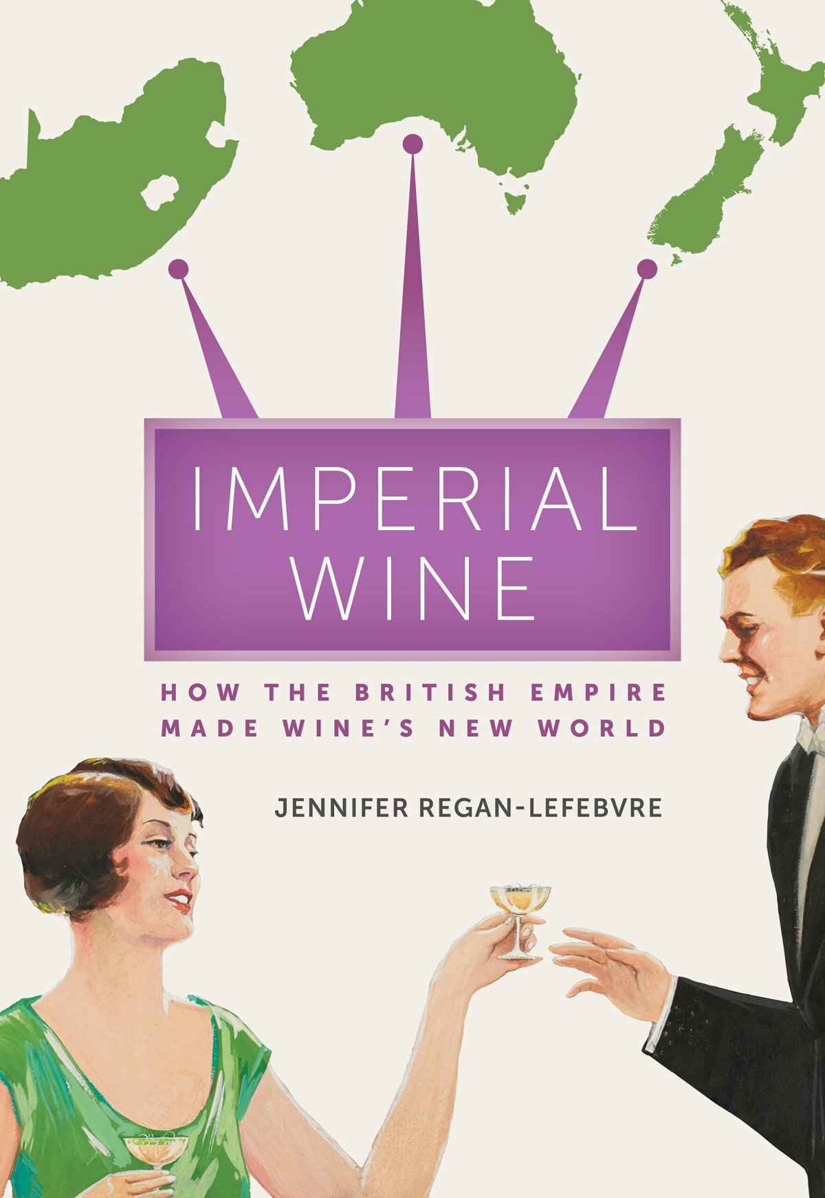 Imperial Wine How The British Empire Made Wines New World Jennifer Reganlefebvre