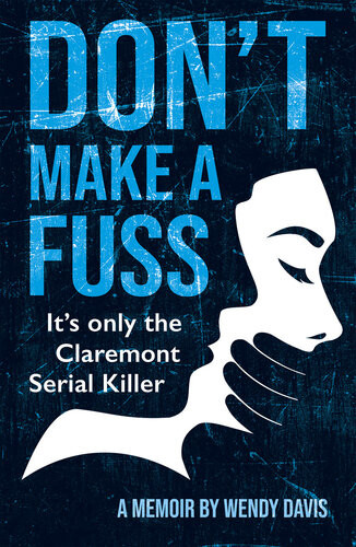 Dont Make A Fuss Its Only The Claremont Serial Killer A Memoir By Wendy Davis Wendy Davis