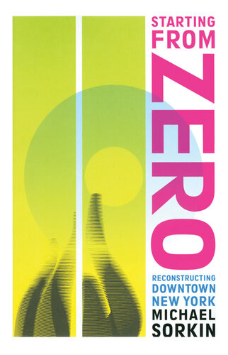 Starting From Zero Reconstructing Downtown New York 1st Edition Michael Sorkin