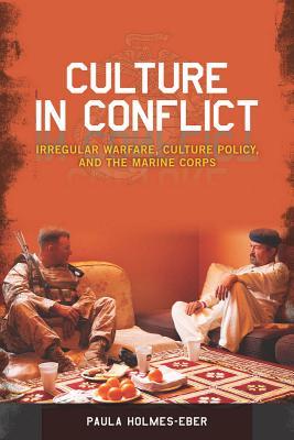 Culture In Conflict Irregular Warfare Culture Policy And The Marine Corps First Edition Us Paula Holmeseber