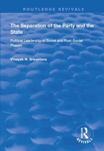 The Separation Of The Party And The State Political Leadership In Soviet And Post Soviet Phases Reissued Vinayank N Srivastava