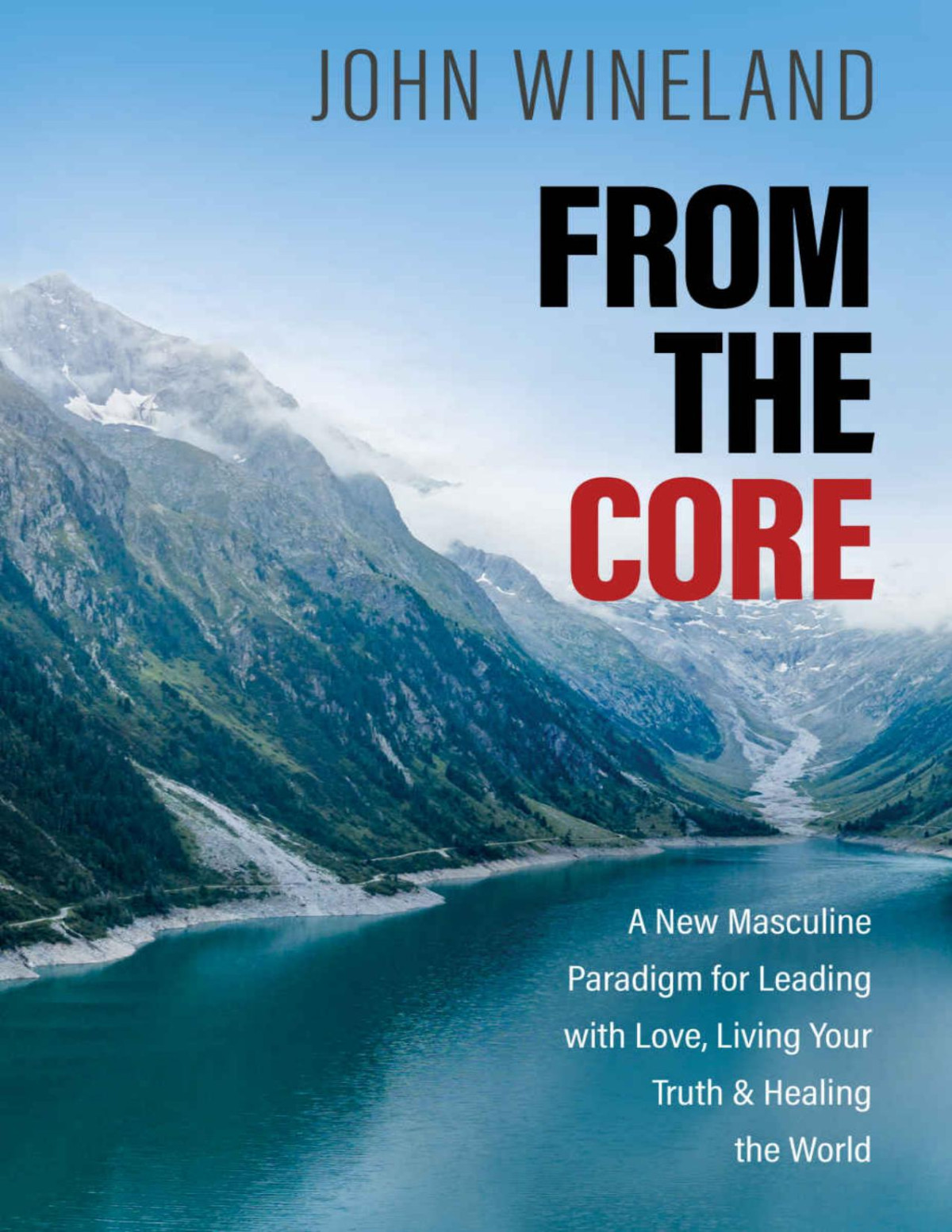 From The Core A New Masculine Paradigm For Leading With Love Living Your Truth And Healing The World John Wineland