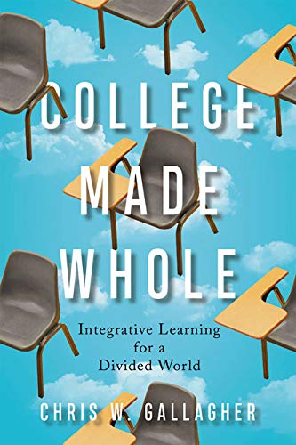 College Made Whole Integrative Learning For A Divided World Chris W Gallagher