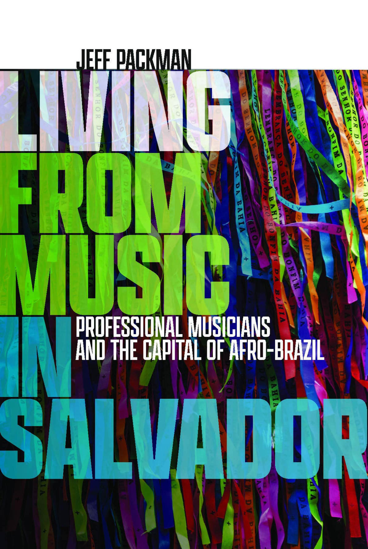 Living From Music In Salvador Professional Musicians And The Capital Of Afrobrazil Jeff Packman