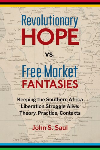 Revolutionary Hope Vs Free Market Fantasies Keeping The Southern Africa Liberation Struggle Alive Theory Practice Contexts Pdf John S Saul