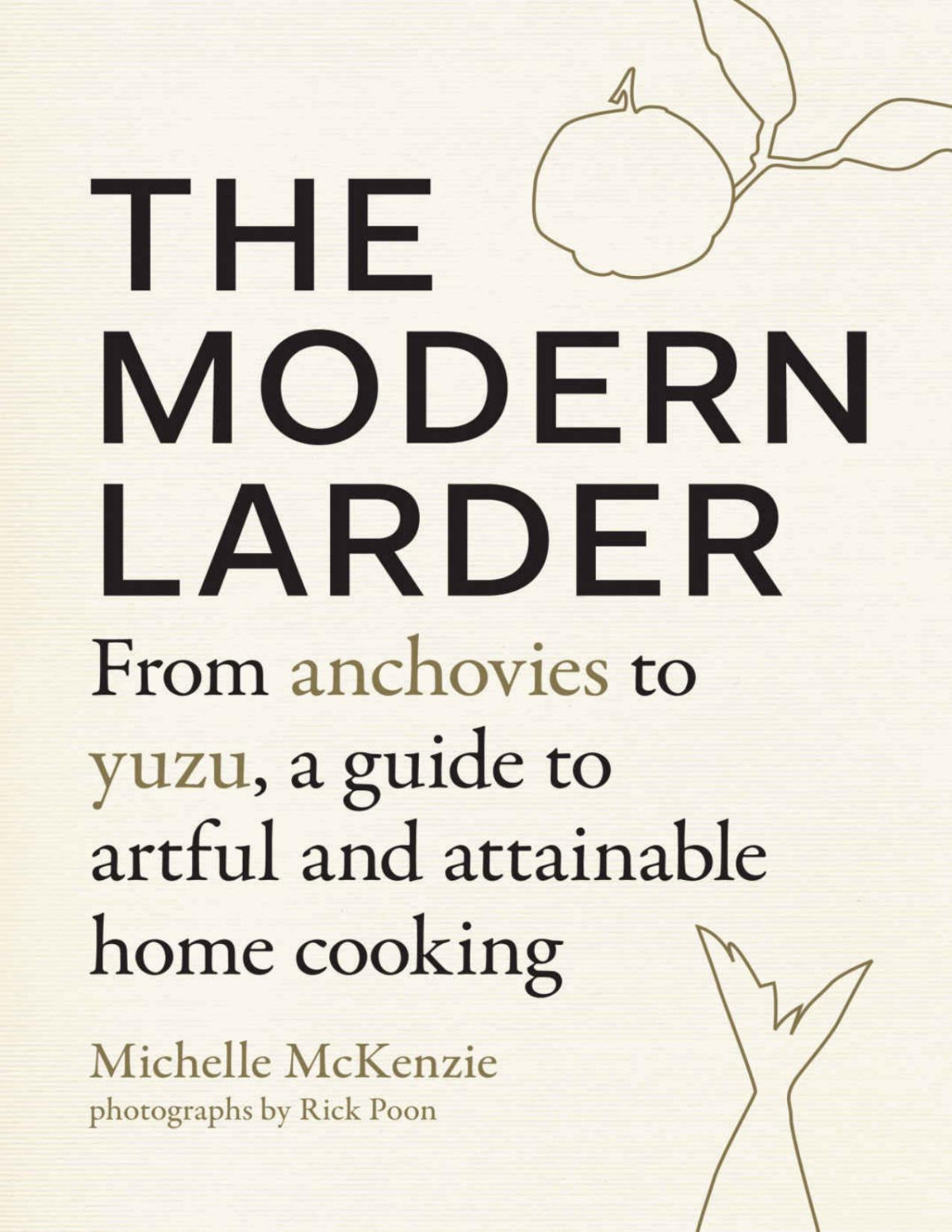 The Modern Larder From Anchovies To Yuzu A Guide To Artful And Attainable Home Cooking Michelle Mckenzie