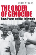 The Order Of Genocide Race Power And War In Rwanda Scott Straus
