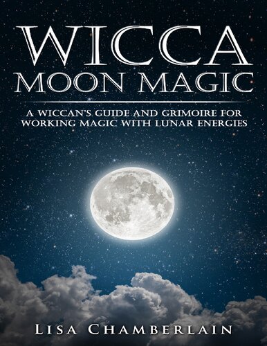 Wicca Moon Magic A Wiccans Guide And Grimoire For Working Magic With Lunar Energies Lisa Chamberlain