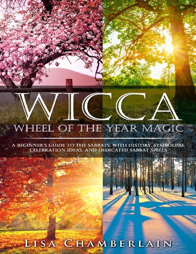 Wicca Wheel Of The Year Magic A Beginners Guide To The Sabbats With History Symbolism Celebration Ideas And Dedicated Sabbat Spells Lisa Chamberlain