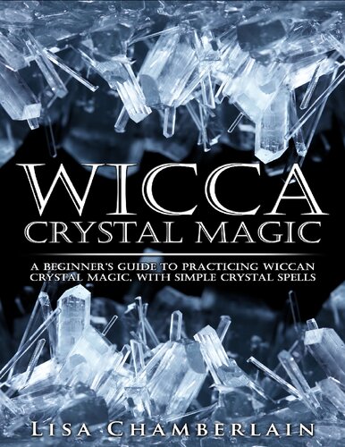 Wicca Crystal Magic A Beginners Guide To Practicing Wiccan Crystal Magic With Simple Crystal Spells Lisa Chamberlain