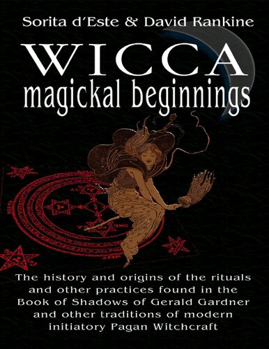 Wicca Magickal Beginnings A Study Of The Historical Origins Of The Magical Rituals Practices And Beliefs Of Modern Initiatory And Pagan Witchcraft 2nd Edition Sorita Deste