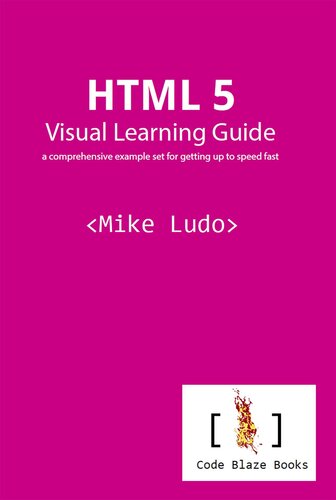 Html 5 Visual Learning Guide A Comprehensive Example Set For Getting Up To Speed Fast Mike Ludo