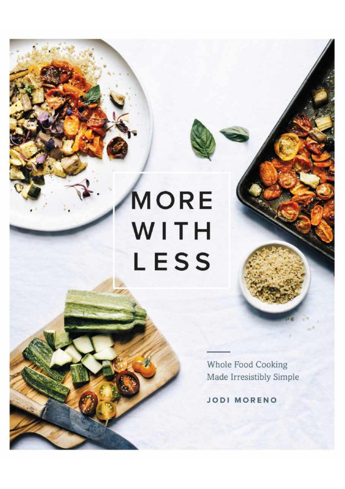 More With Less Whole Food Cooking Made Irresistibly Simple Jodi Moreno