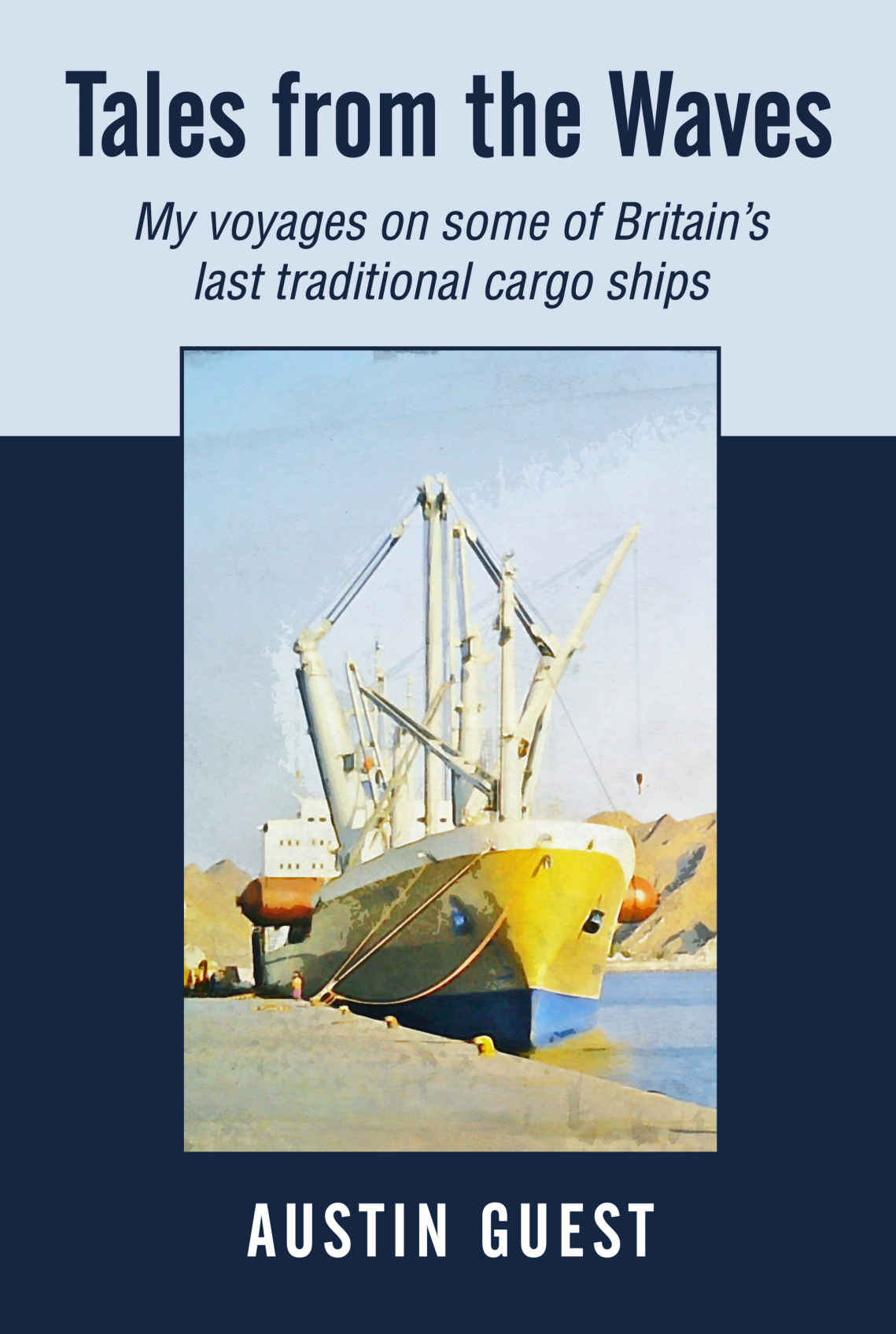 Tales From The Waves My Voyages On Some Of Britains Last Traditional Cargo Ships Austin Guest