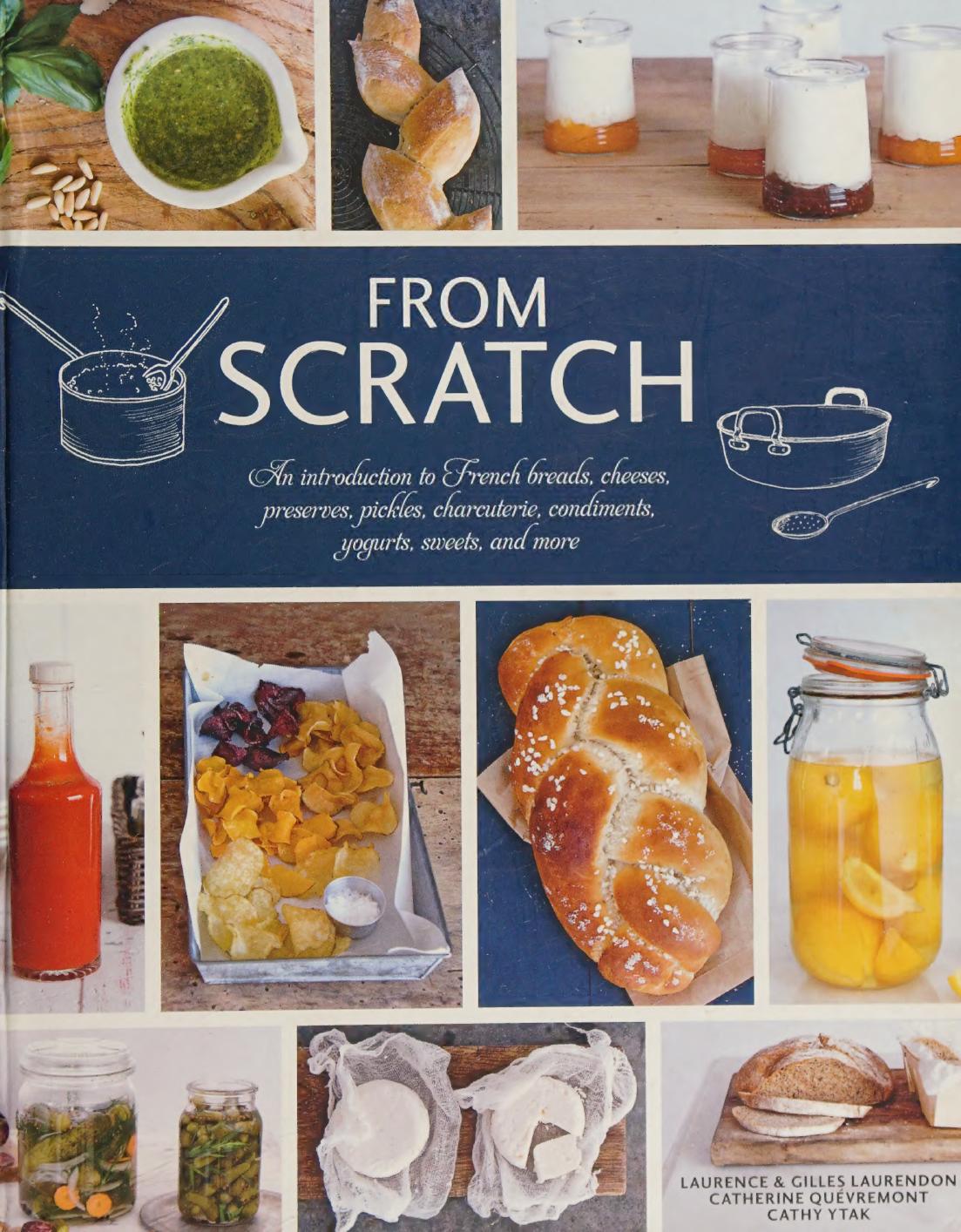From Scratch An Introduction To French Breads Cheeses Preserves Pickles Charcuterie Condiments Yogurts Sweets And More Laurence Laurendon