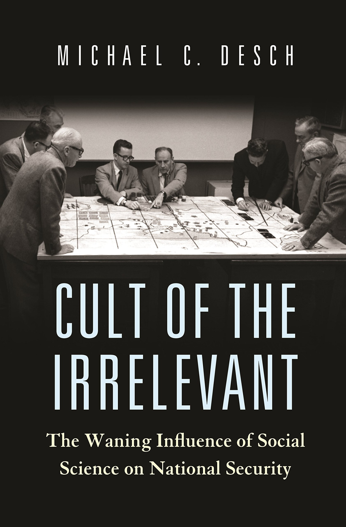 Cult Of The Irrelevant The Waning Influence Of Social Science On National Security Michael C Desch
