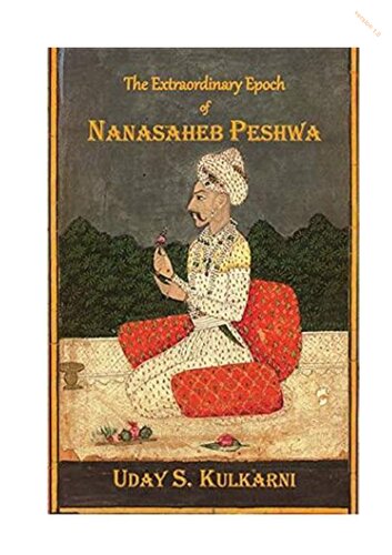 The Extraordinary Epoch Of Nanasaheb Peshwa 1st Edition Uday S Kulkarni