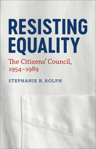 Resisting Equality The Citizens Council 19541989 Stephanie R Rolph