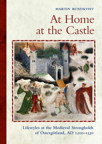 At Home At The Castle Lifestyles At The Medieval Strongholds Of Stergtland Ad 12001530 Martin Rundkvist