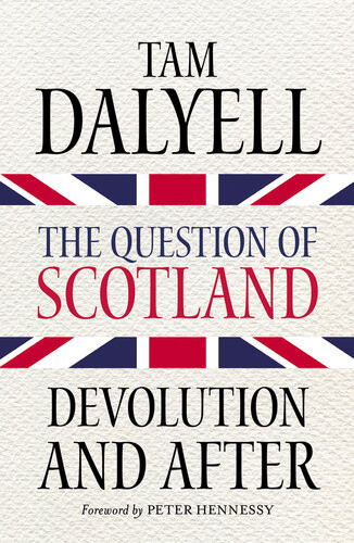 The Question Of Scotland Devolution And After Tam Dalyell