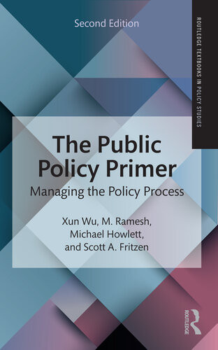 The Public Policy Primer Managing The Policy Process 2nd Edition Xun Wu Michael Howlett M Ramesh Scott Fritzen