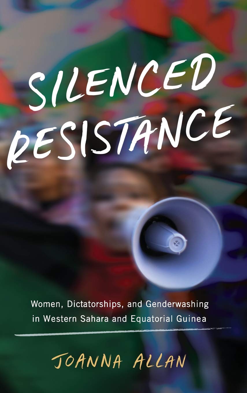 Silenced Resistance Women Dictatorships And Genderwashing In Western Sahara And Equatorial Guinea Joanna Allan