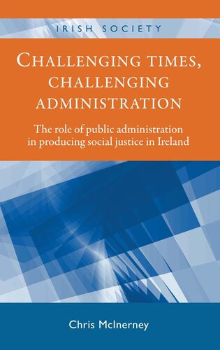 Challenging Times Challenging Administration The Role Of Public Administration In Producing Social Justice In Ireland Chris Mcinerney