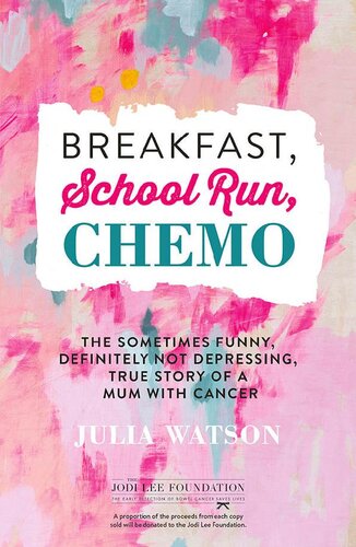 Breakfast School Run Chemo The Sometimes Funny Definitely Not Depressing True Story Of A Mum With Cancer Julia Watson