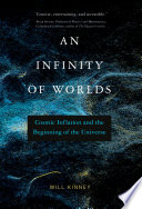An Infinity Of Worlds Cosmic Inflation And The Beginning Of The Universe Will Kinney