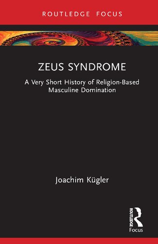 Zeus Syndrome A Very Short History Of Religionbased Masculine Domination Joachim Kgler