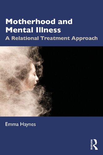 Motherhood And Mental Illness A Relational Treatment Approach Emma Haynes