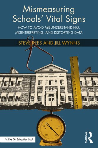 Mismeasuring Schools Vital Signs How To Avoid Misunderstanding Misinterpreting And Distorting Data Steve Rees