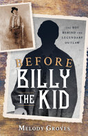 Before Billy The Kid The Boy Behind The Legendary Outlaw Melody Groves