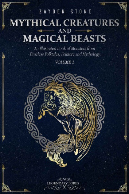 Mythical Creatures And Magical Beasts An Illustrated Book Of Monsters From Timeless Folktales Folklore And Mythology Vol 1 Stone