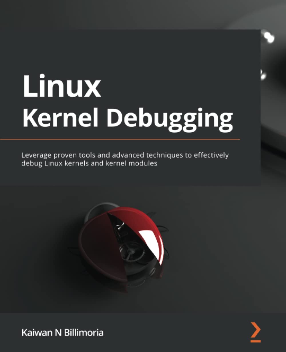 Linux Kernel Debugging Leverage Proven Tools And Advanced Techniques To Effectively Debug Linux Kernels And Kernel Modules Kaiwan N Billimoria