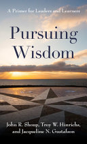 Pursuing Wisdom A Primer For Leaders And Learners John R Shoup