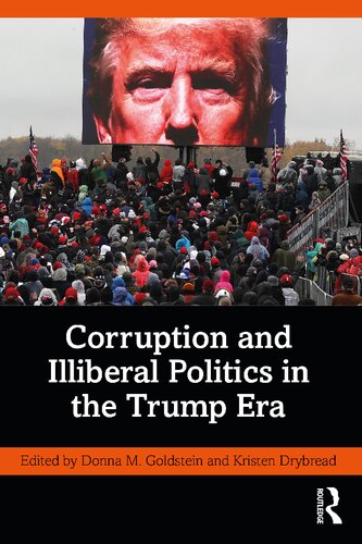 Corruption And Illiberal Politics In The Trump Era 1st Edition Donna M Goldstein Kristen Drybread