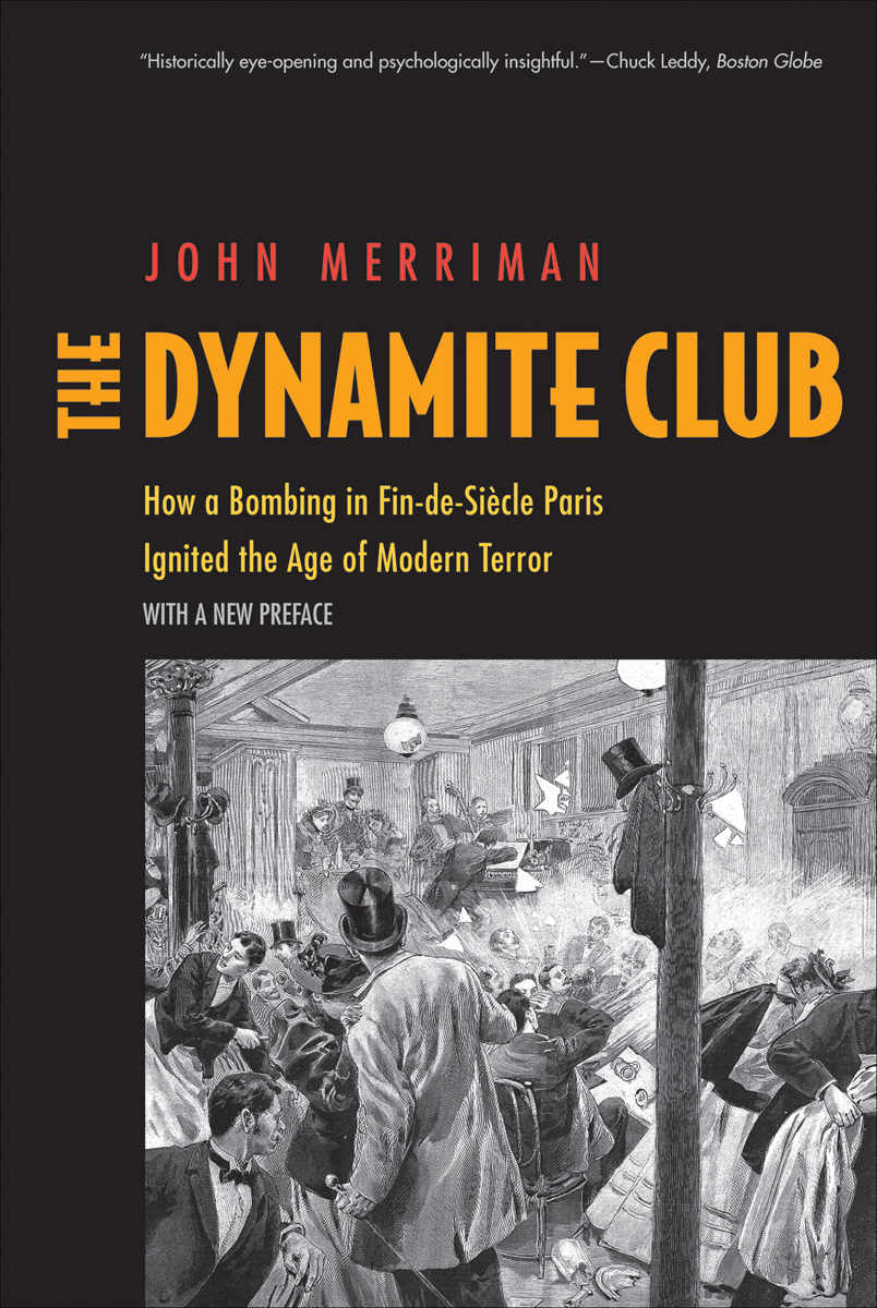 The Dynamite Club How A Bombing In Findesicle Paris Ignited The Age Of Modern Terror John M Merriman