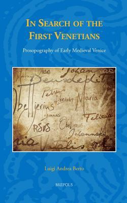 In Search Of The First Venetians Prosopography Of Early Medieval Venice Luigi Andrea Berto