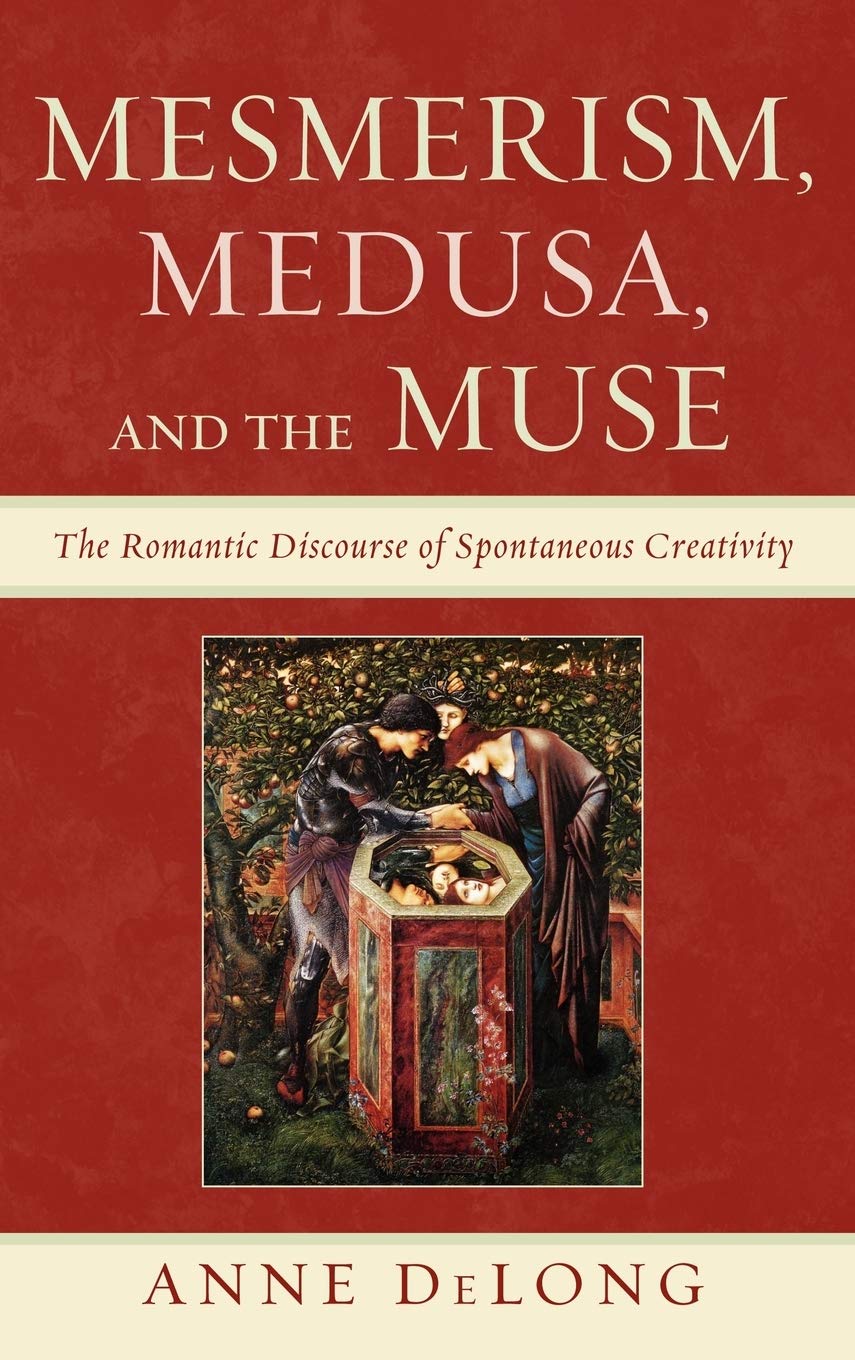 Mesmerism Medusa And The Muse The Romantic Discourse Of Spontaneous Creativity Anne Delong