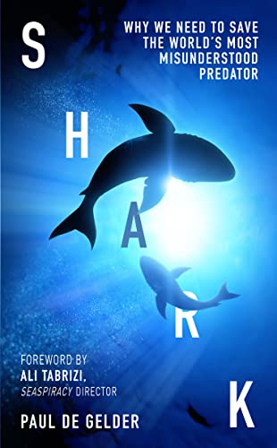 Shark Why We Need To Save The Worlds Most Misunderstood Predator 1st Edition Paul De Gelder