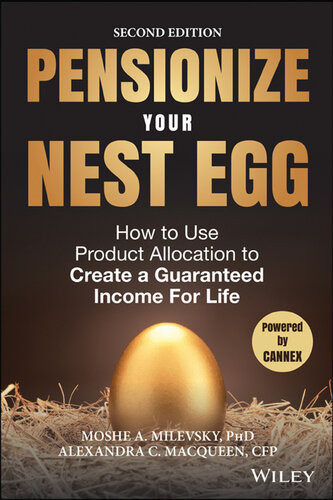 Pensionize Your Nest Egg How To Use Product Allocation To Create A Guaranteed Income For Life Moshe A Milevsky