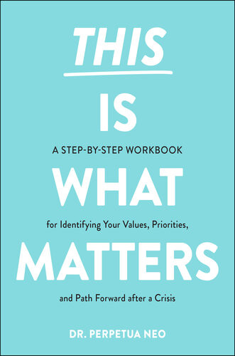This Is What Matters A Stepbystep Workbook For Identifying Your Values Priorities And Path Forward After A Crisis Perpetua Neo