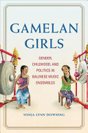 Gamelan Girls Gender Childhood And Politics In Balinese Music Ensembles Sonja Lynn Downing