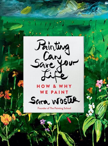 Painting Can Save Your Life How And Why We Paint Sara Woster