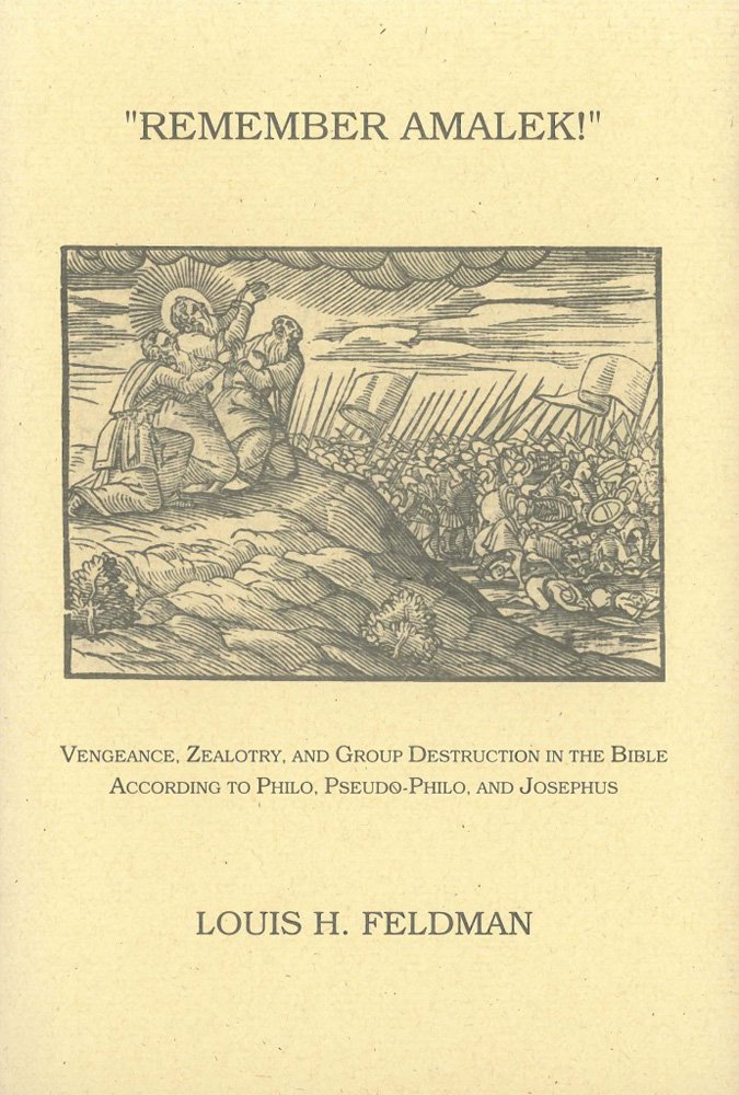 Remember Amalek Vengeance Zealotry And Group Destruction In The Bible According To Philo Pseudophilo And Josephus Monographs Of The Hebrew Union College Louis H Feldman