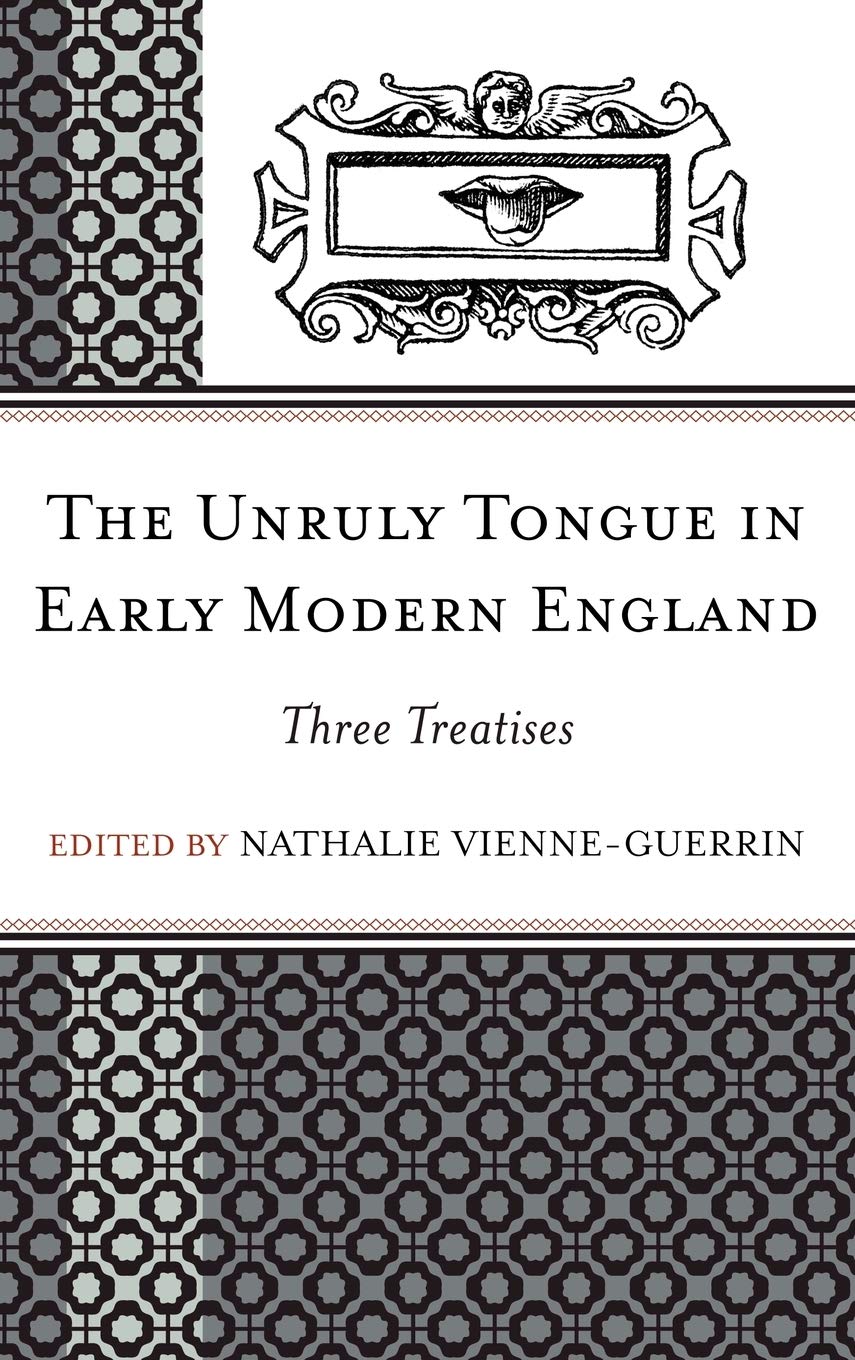 The Unruly Tongue In Early Modern England Three Treatises Nathalie Vienneguerrin